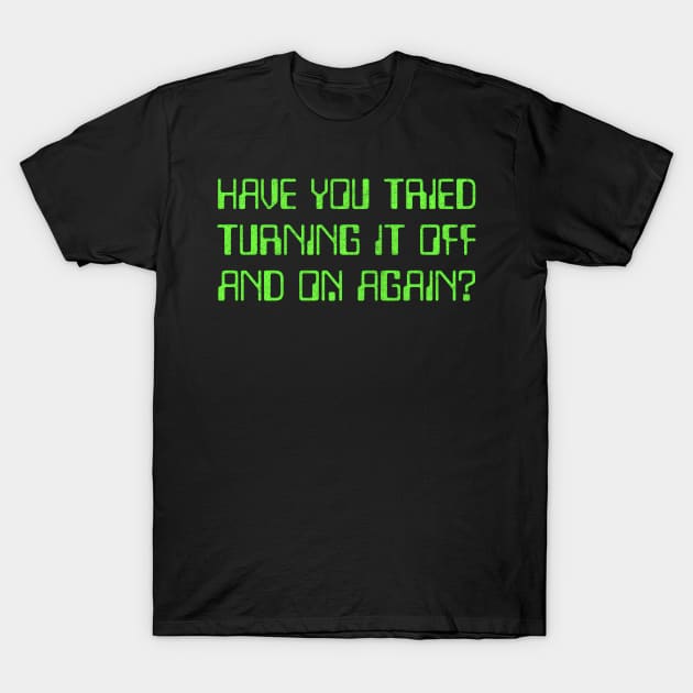 Have You Tried Turning It Off And On Again? T-Shirt by DankFutura